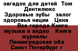 1400 загадок для детей. Том 2  «Дентилюкс». Здоровые зубы — залог здоровья нации › Цена ­ 424 - Все города Книги, музыка и видео » Книги, журналы   . Ленинградская обл.,Санкт-Петербург г.